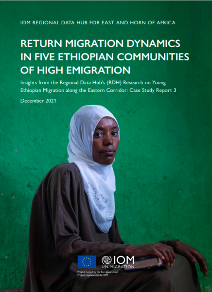 2021, IOM, Return Migration Dynamics in Five Ethiopian Communities of High Emigration:  Insights from the Regional Data Hub’s (RDH) Research on Young Ethiopian Migration along  the Eastern Corridor: Case Study Report 3